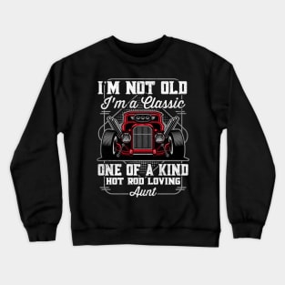 I'm Not Old I'm a Classic Hot Rod Loving Aunt Crewneck Sweatshirt